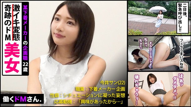 働くドMさん. 下着メーカー企画/今井さん/22歳 「NO」と言えない奇跡の美女OL!仕事中に呼び出し会社前で涙目車内フェラ!騙して生着替え盗撮!奇跡の美顔を歪ませ激イキする痴態を激写しちゃいました!